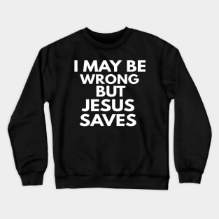 I May Be Wrong But Jesus Saves Crewneck Sweatshirt